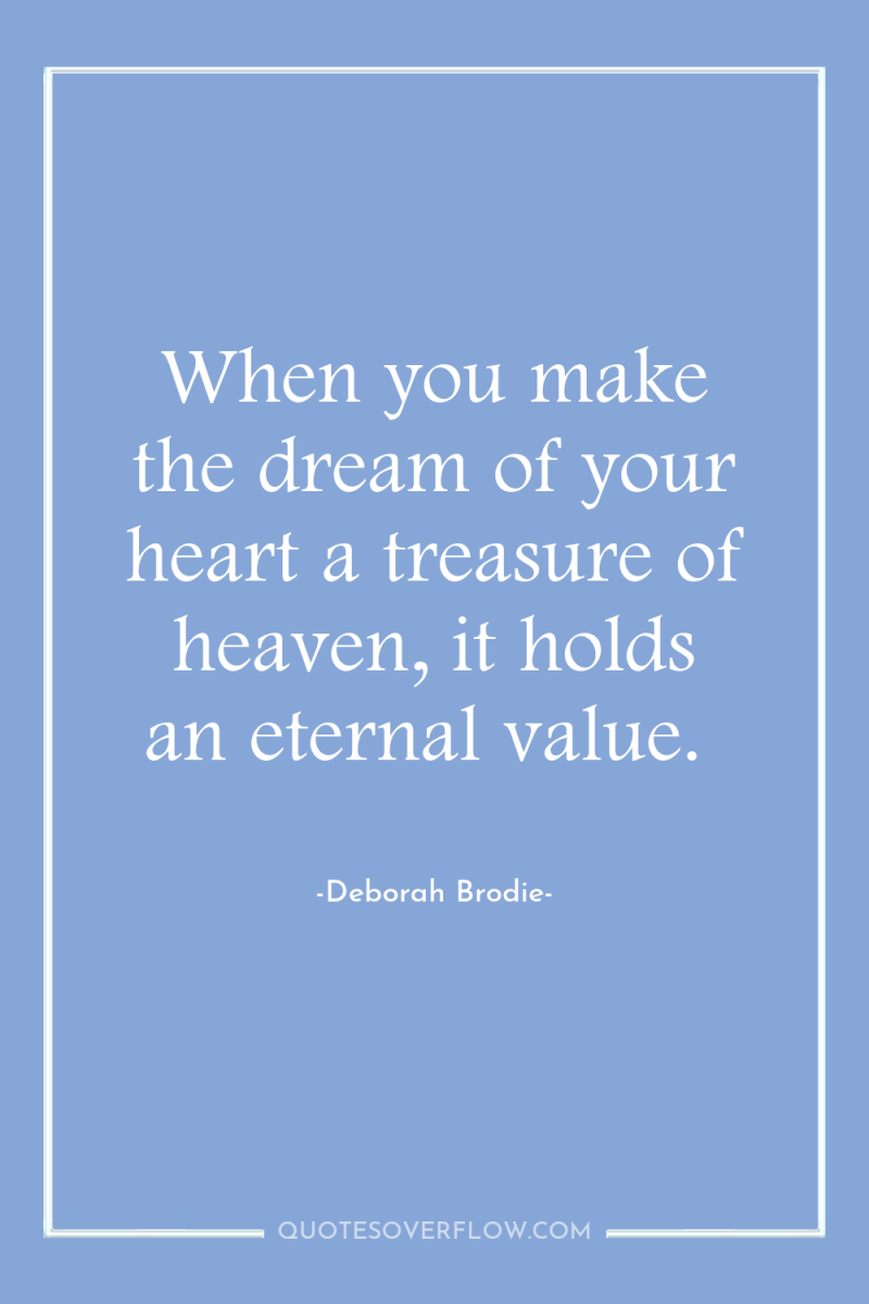 When you make the dream of your heart a treasure...