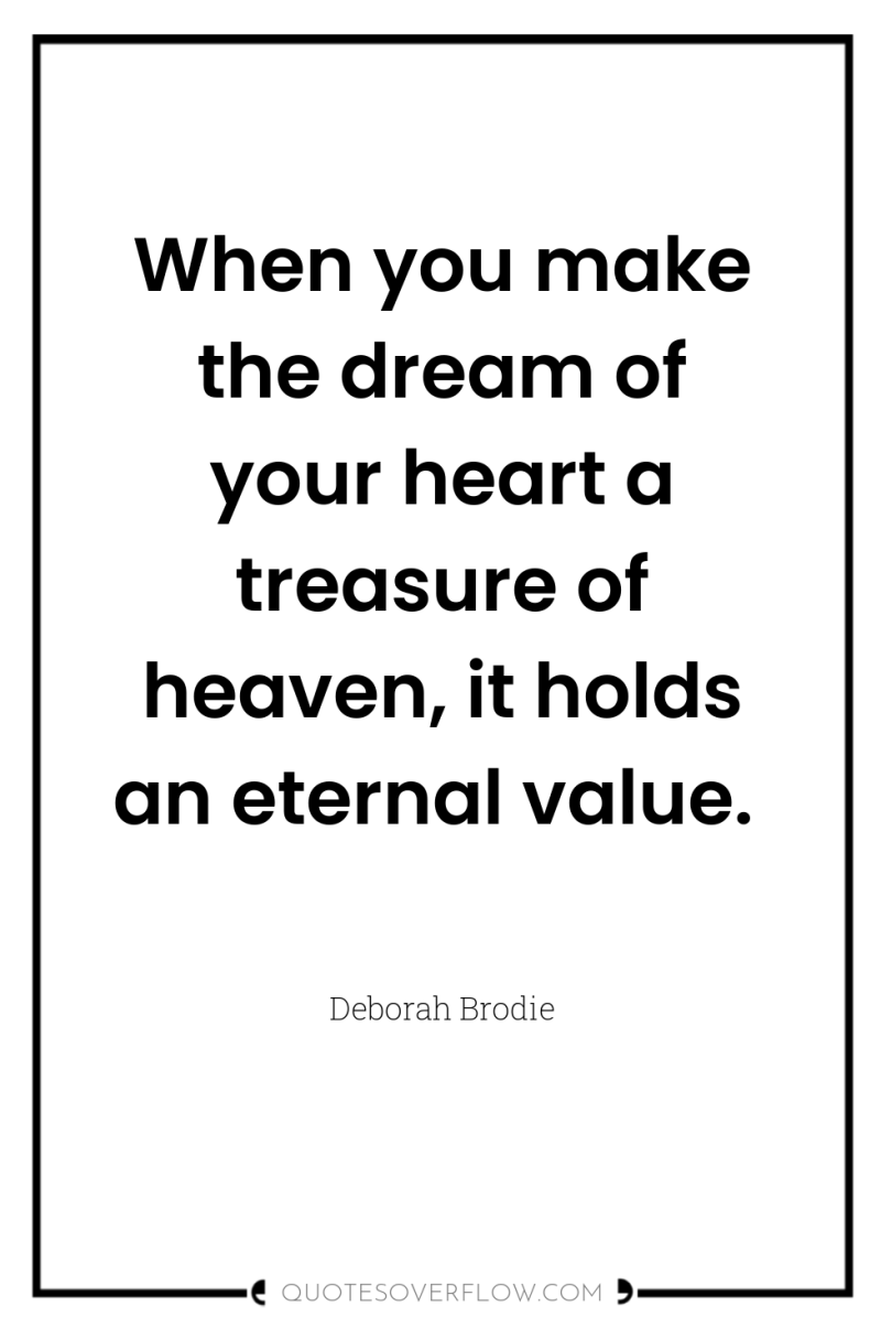 When you make the dream of your heart a treasure...