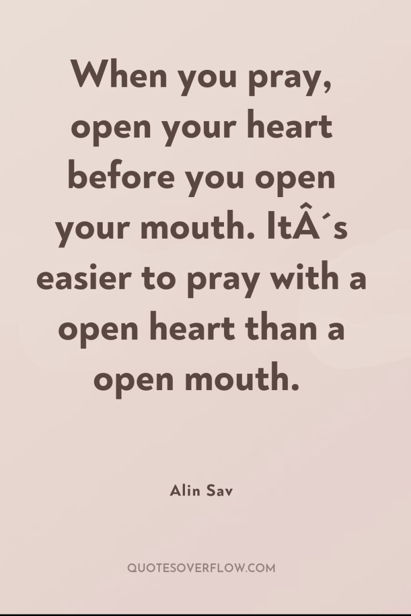When you pray, open your heart before you open your...