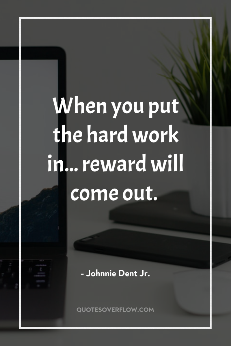 When you put the hard work in... reward will come...