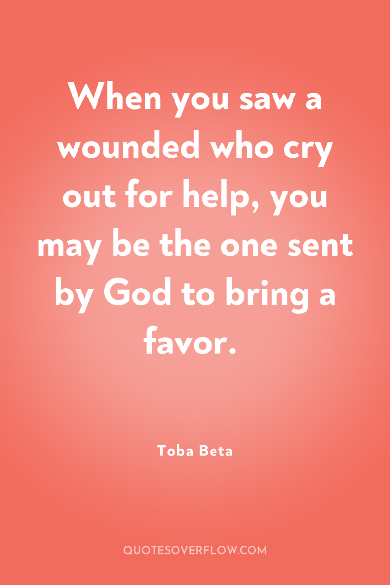 When you saw a wounded who cry out for help,...