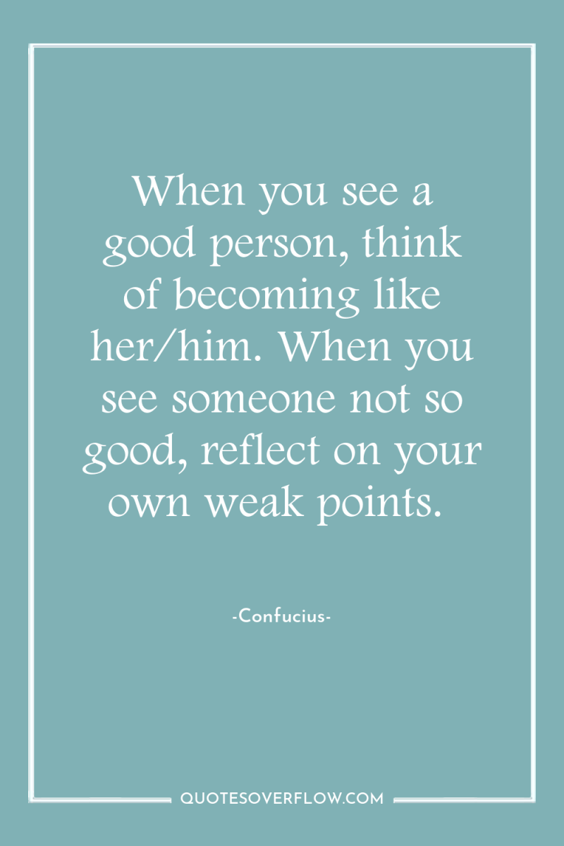 When you see a good person, think of becoming like...