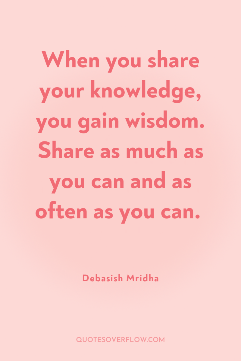 When you share your knowledge, you gain wisdom. Share as...