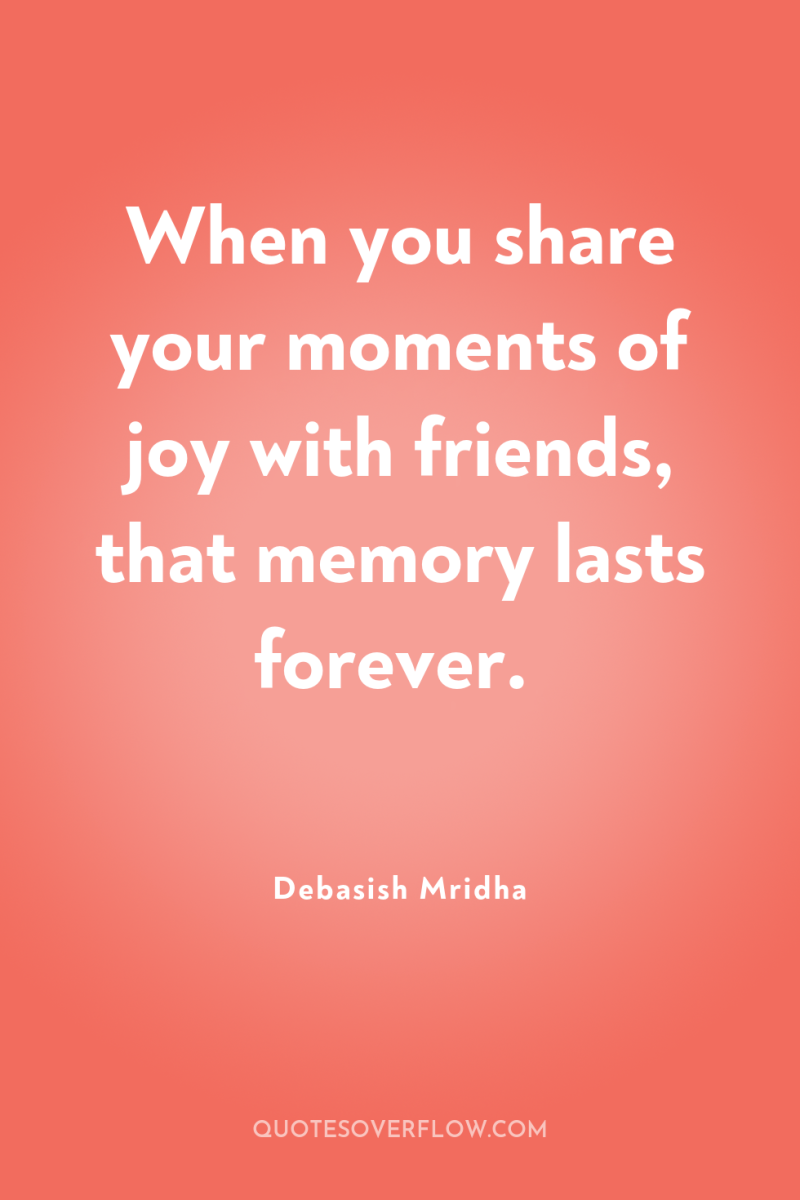 When you share your moments of joy with friends, that...