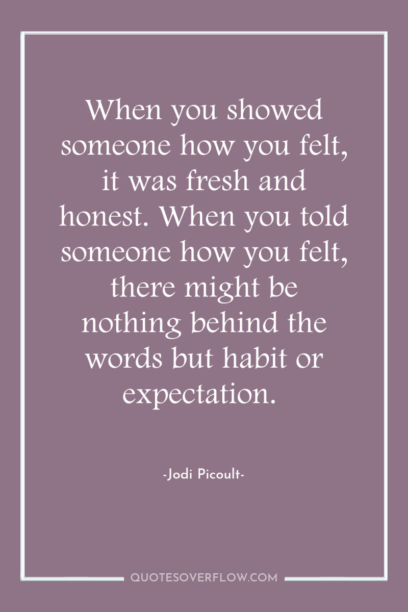 When you showed someone how you felt, it was fresh...