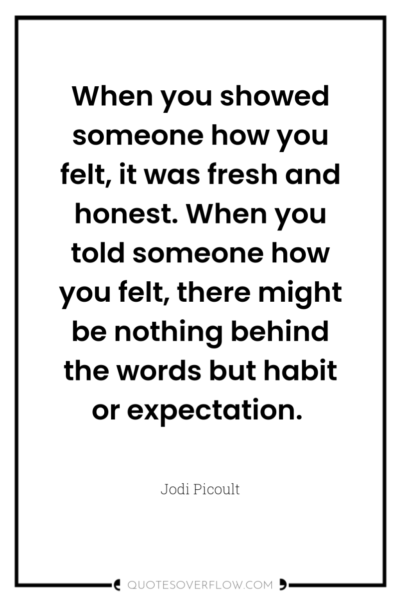 When you showed someone how you felt, it was fresh...