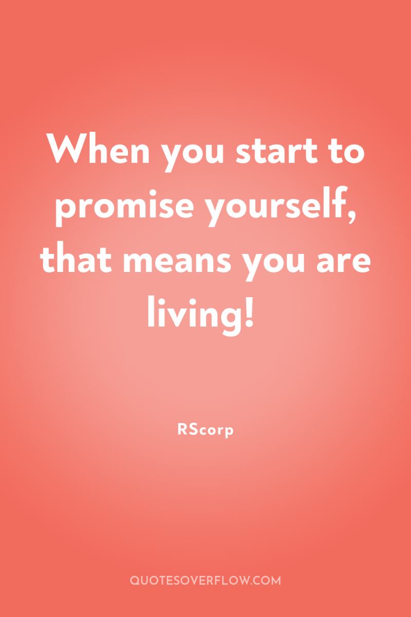 When you start to promise yourself, that means you are...