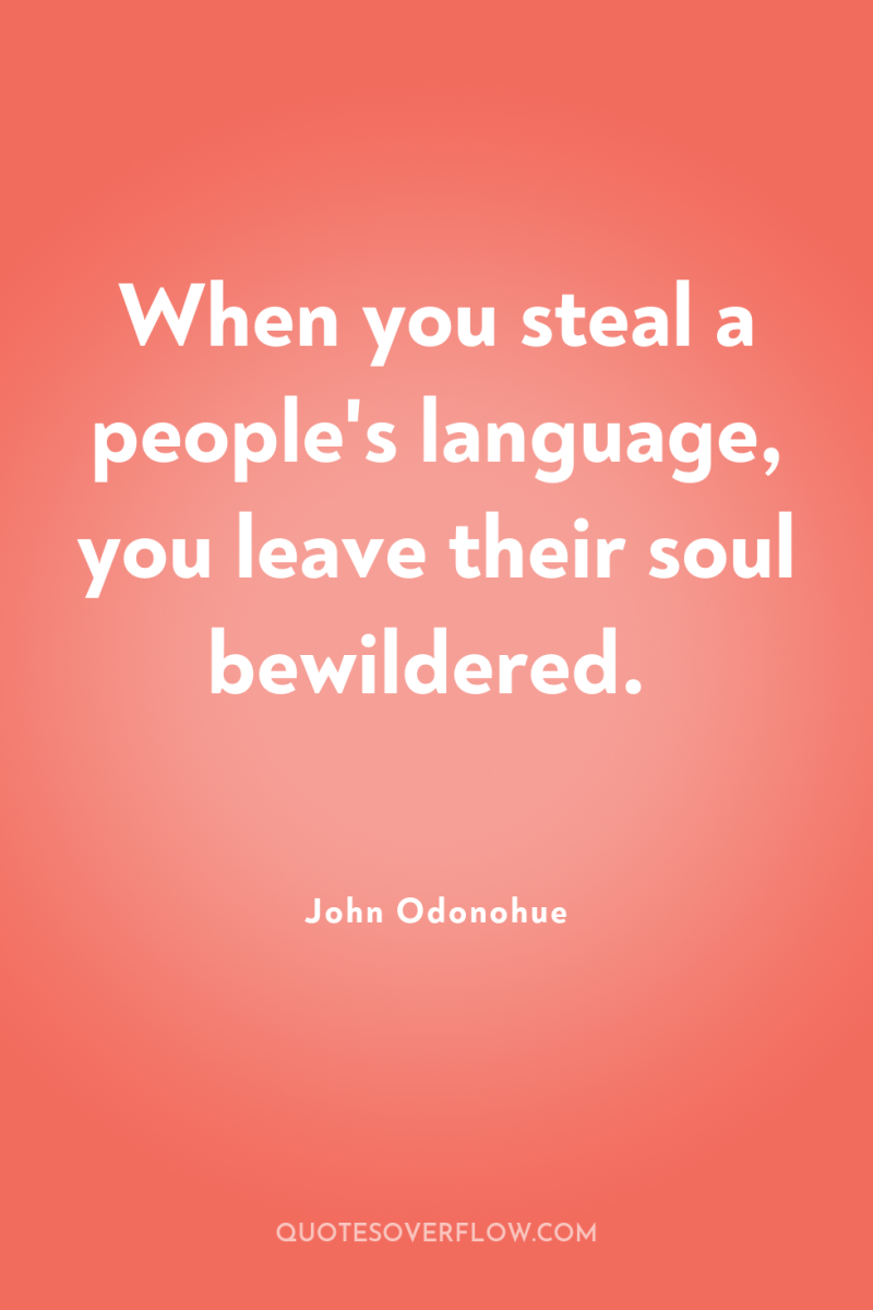 When you steal a people's language, you leave their soul...