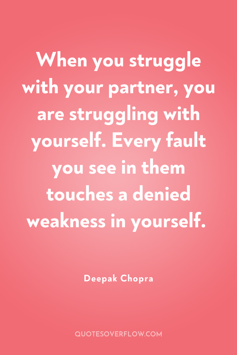 When you struggle with your partner, you are struggling with...