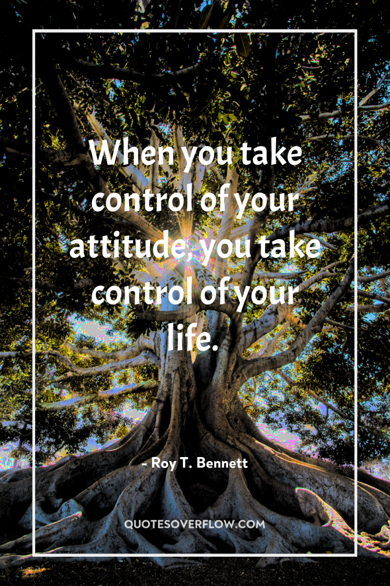 When you take control of your attitude, you take control...