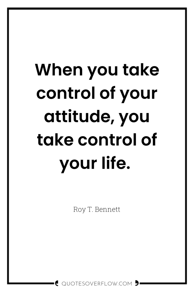 When you take control of your attitude, you take control...