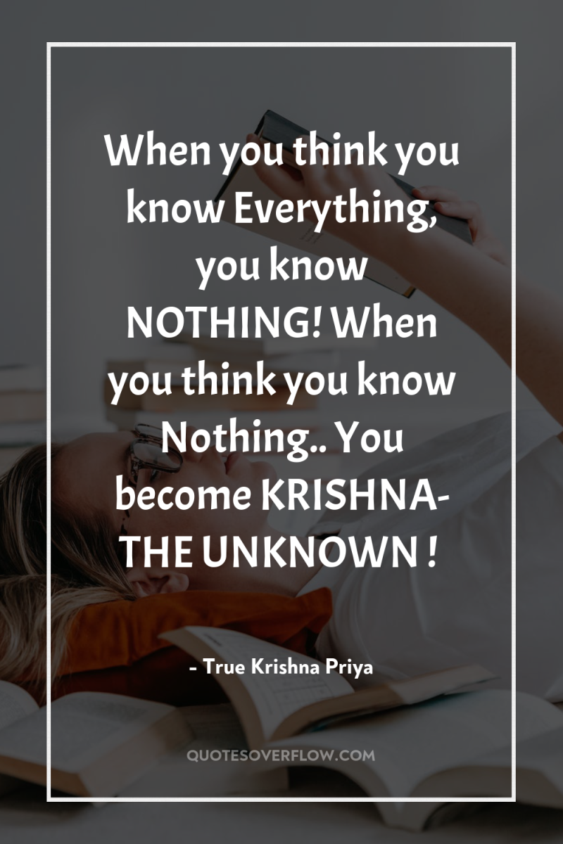 When you think you know Everything, you know NOTHING! When...
