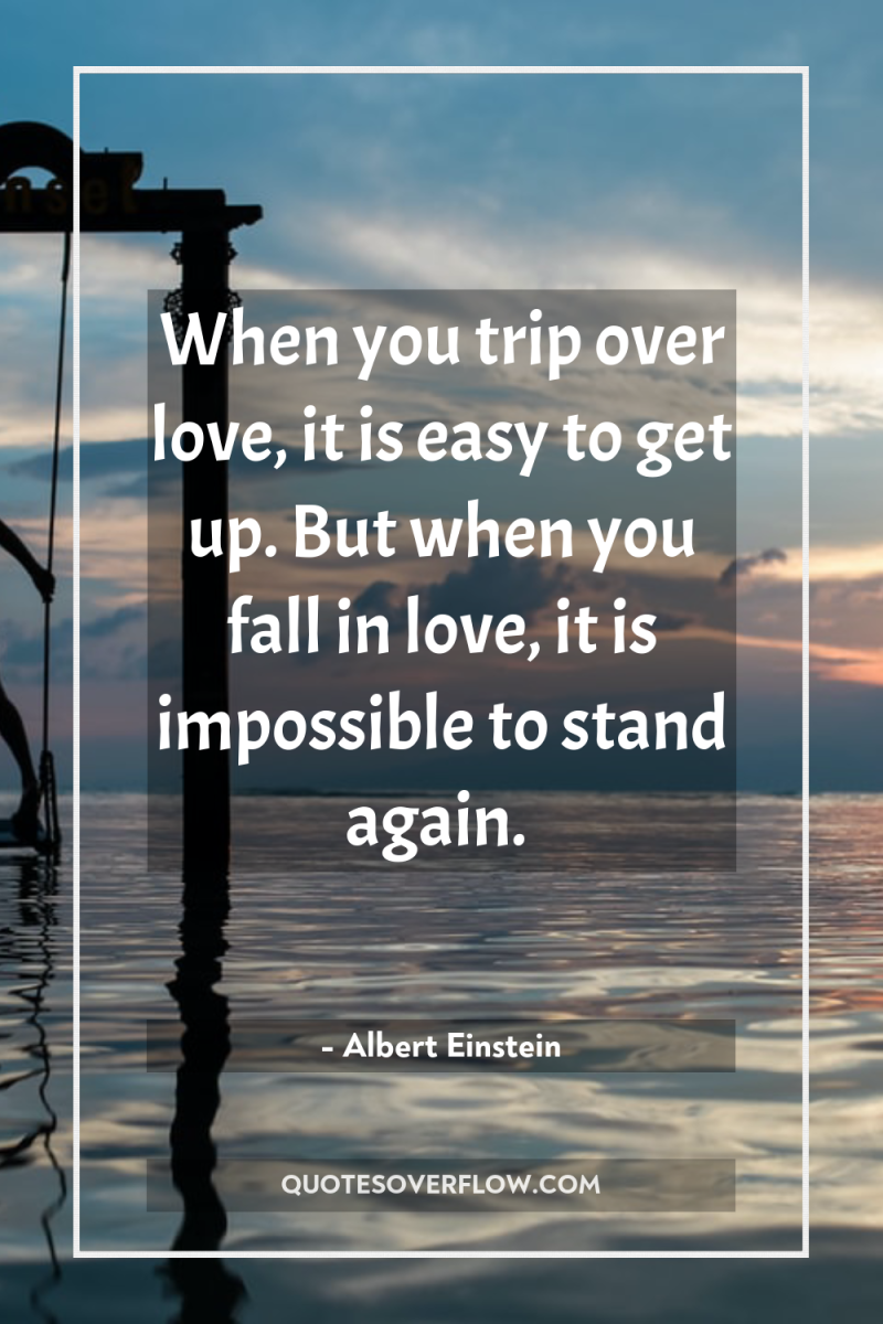 When you trip over love, it is easy to get...