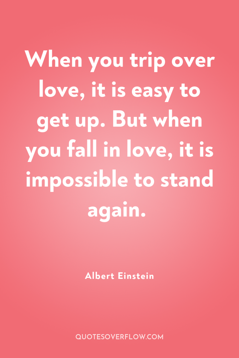 When you trip over love, it is easy to get...
