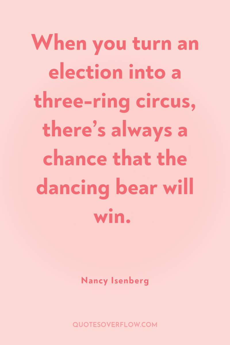 When you turn an election into a three-ring circus, there’s...