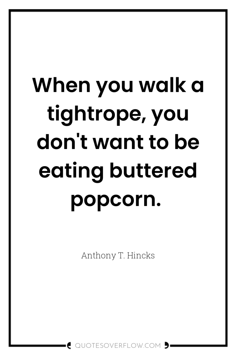 When you walk a tightrope, you don't want to be...