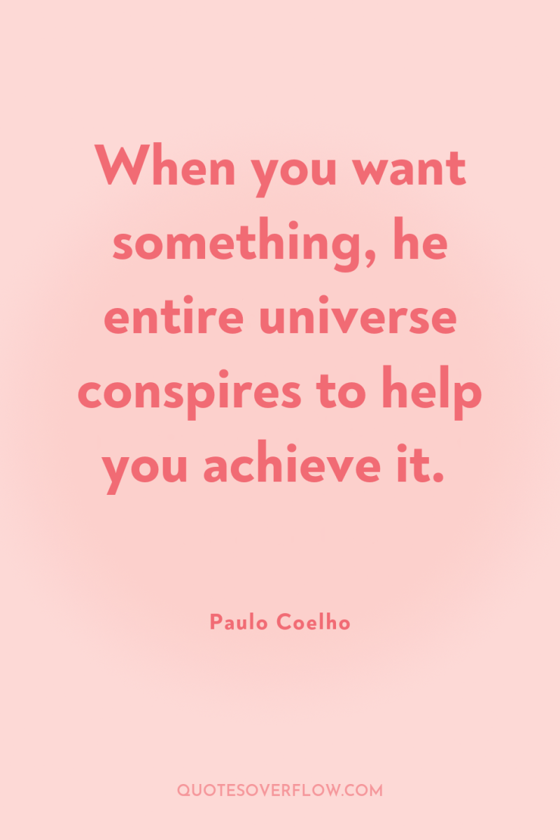 When you want something, he entire universe conspires to help...