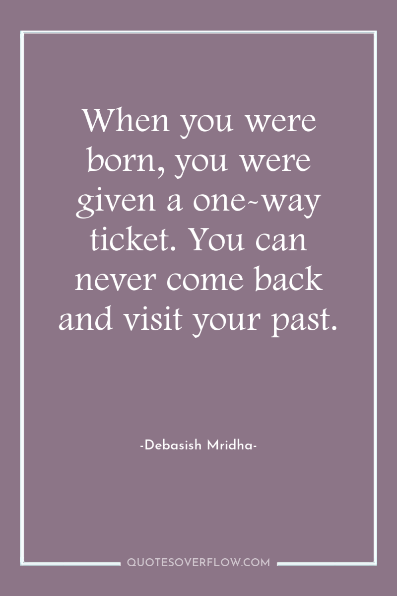 When you were born, you were given a one-way ticket....