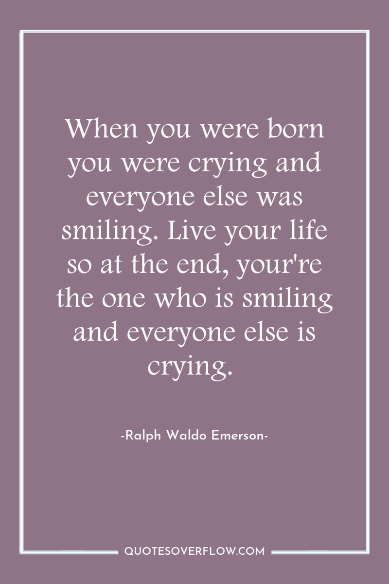When you were born you were crying and everyone else...