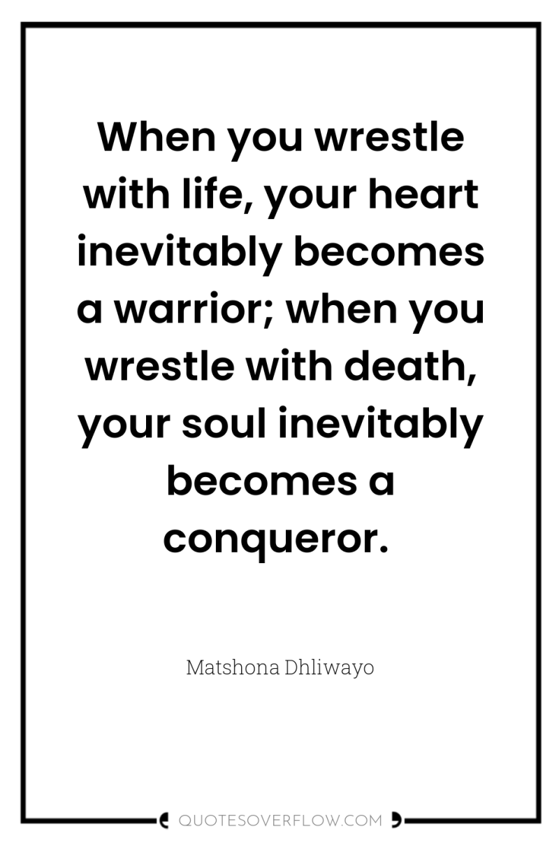 When you wrestle with life, your heart inevitably becomes a...
