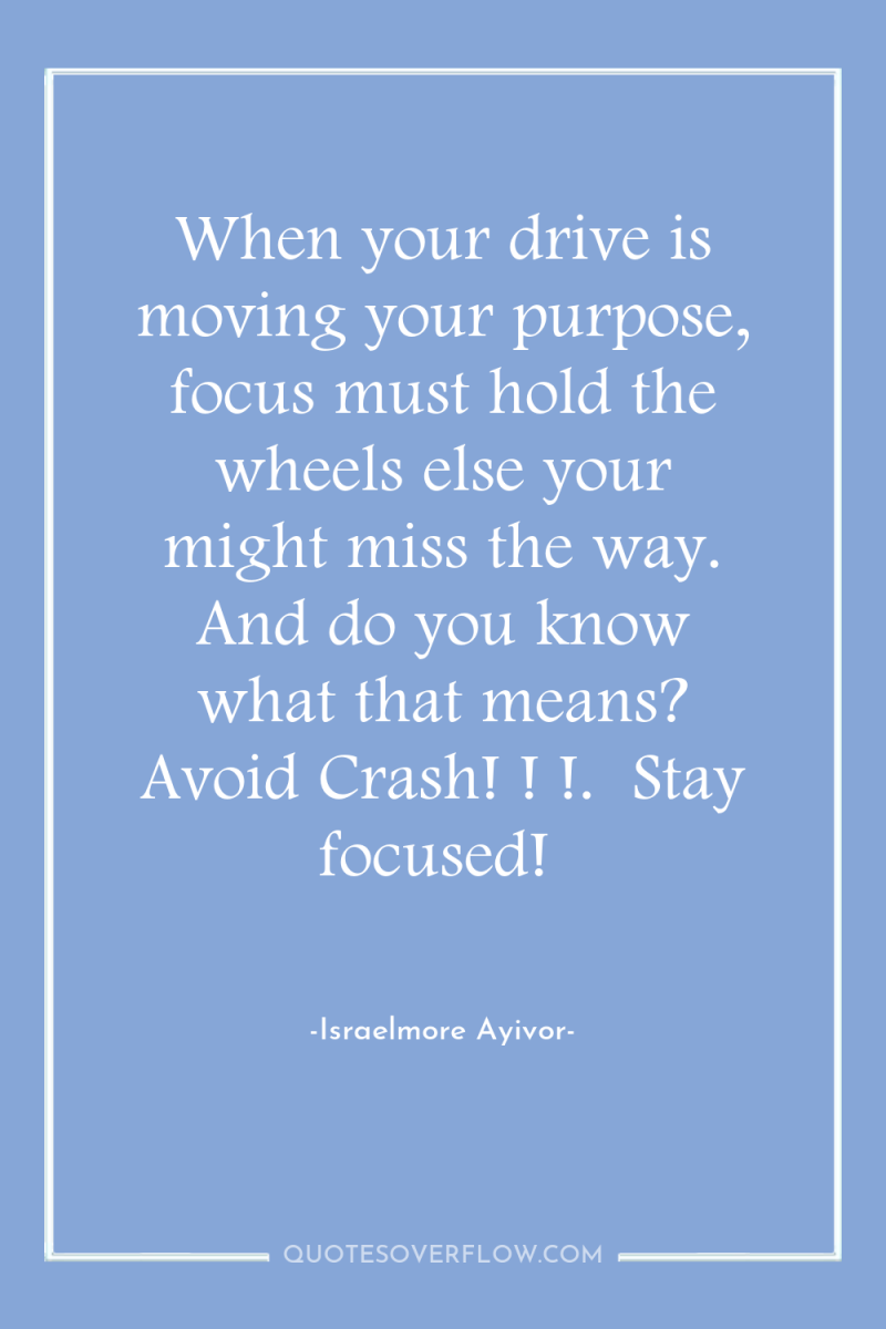 When your drive is moving your purpose, focus must hold...