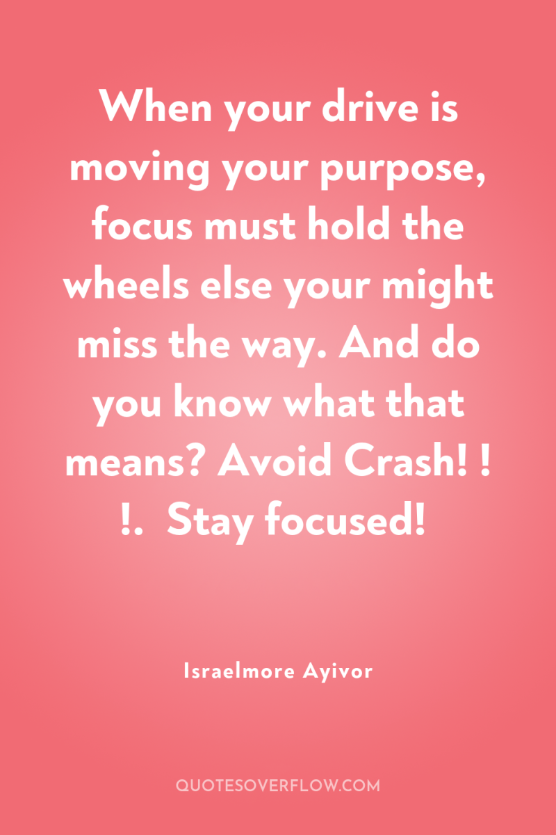 When your drive is moving your purpose, focus must hold...