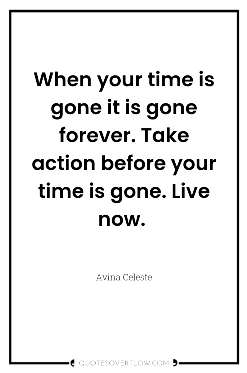 When your time is gone it is gone forever. Take...