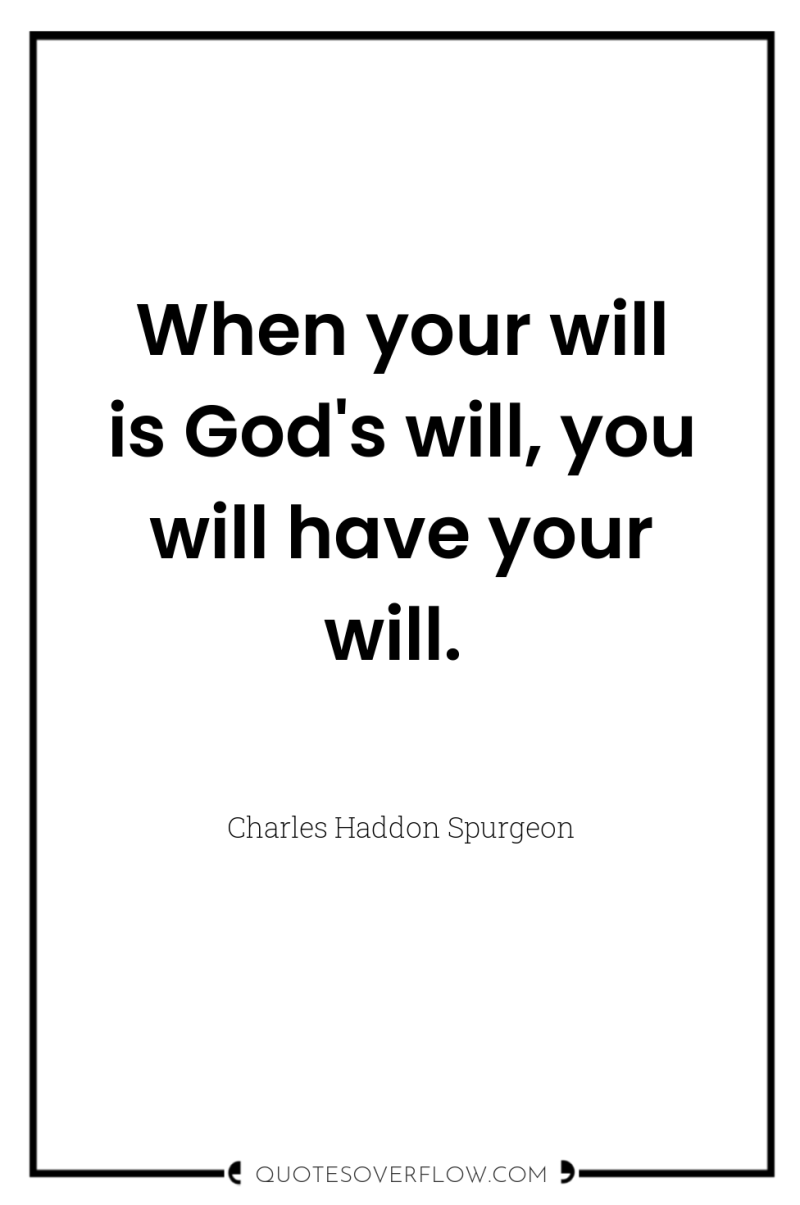 When your will is God's will, you will have your...