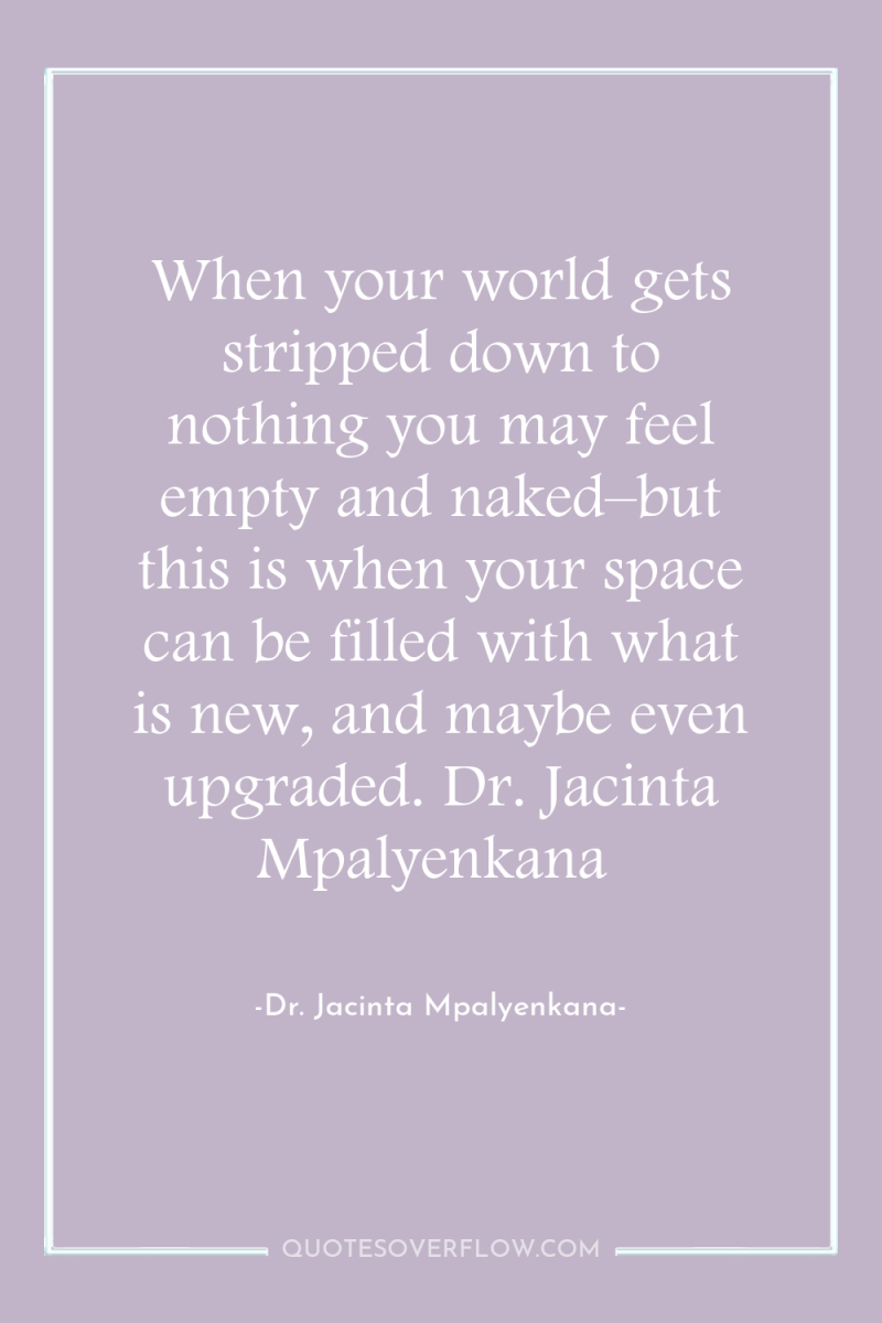 When your world gets stripped down to nothing you may...