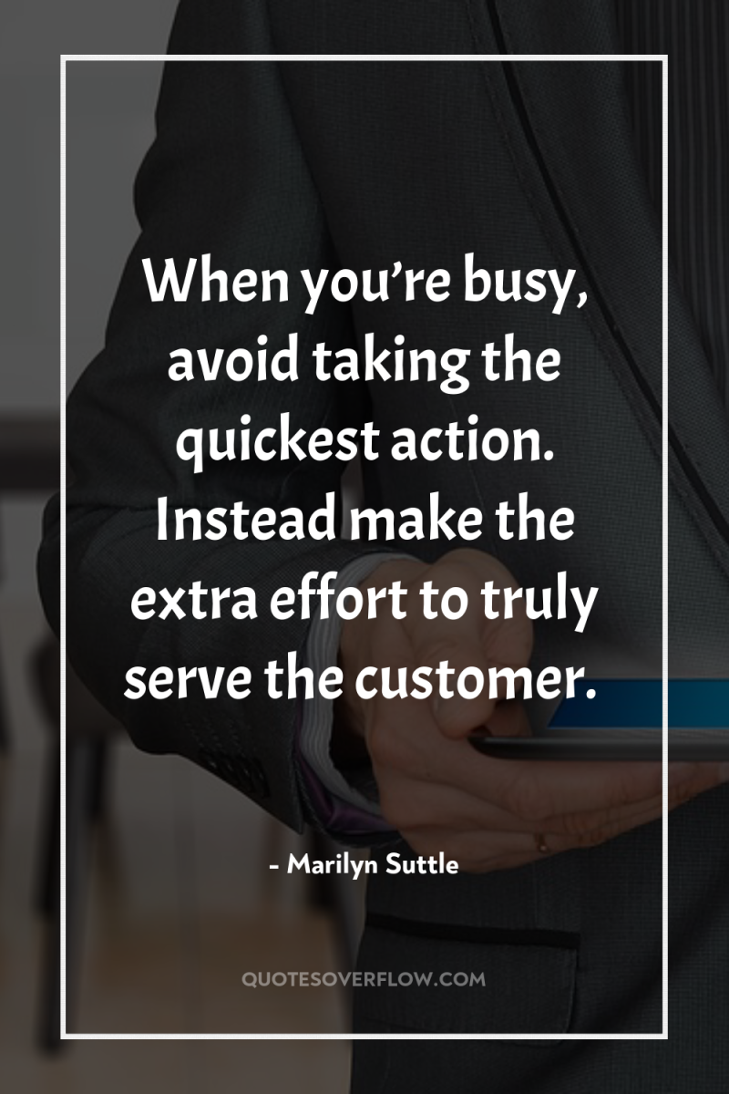 When you’re busy, avoid taking the quickest action. Instead make...