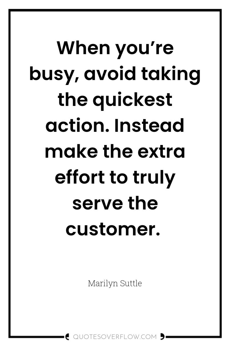 When you’re busy, avoid taking the quickest action. Instead make...