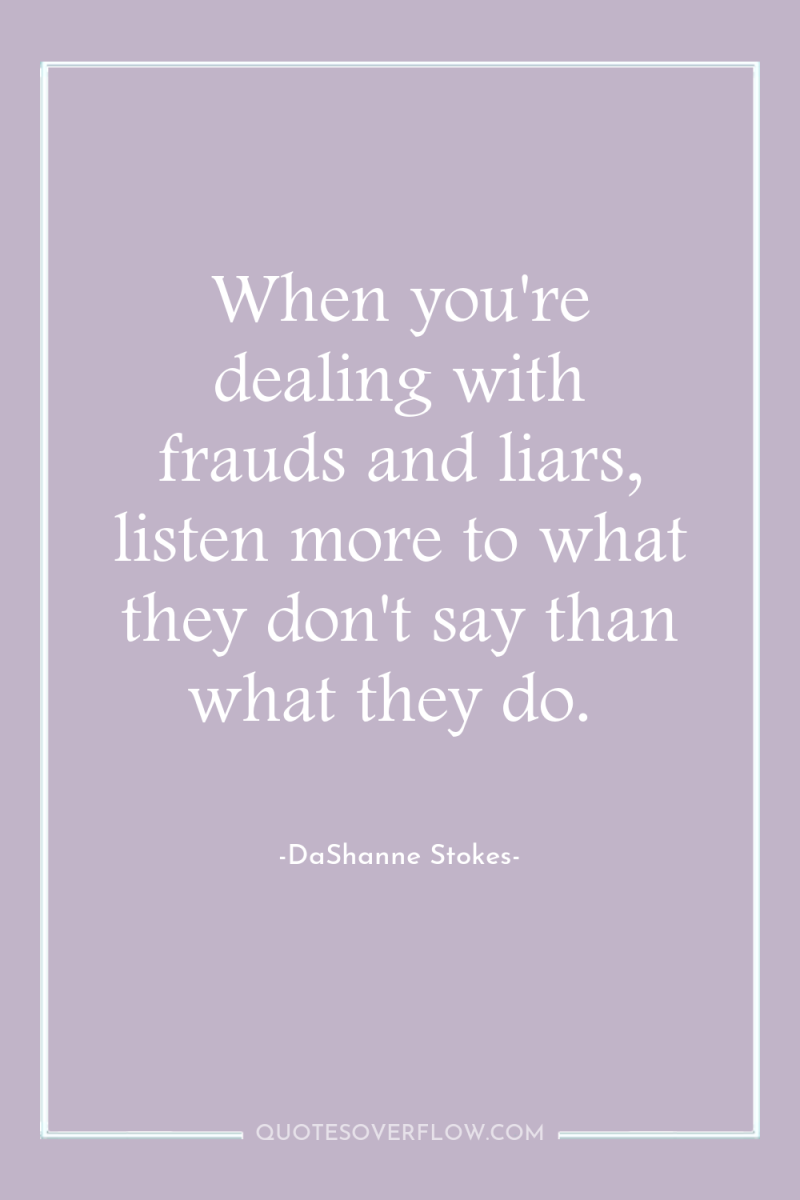 When you're dealing with frauds and liars, listen more to...