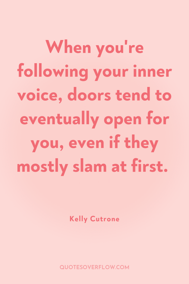 When you're following your inner voice, doors tend to eventually...