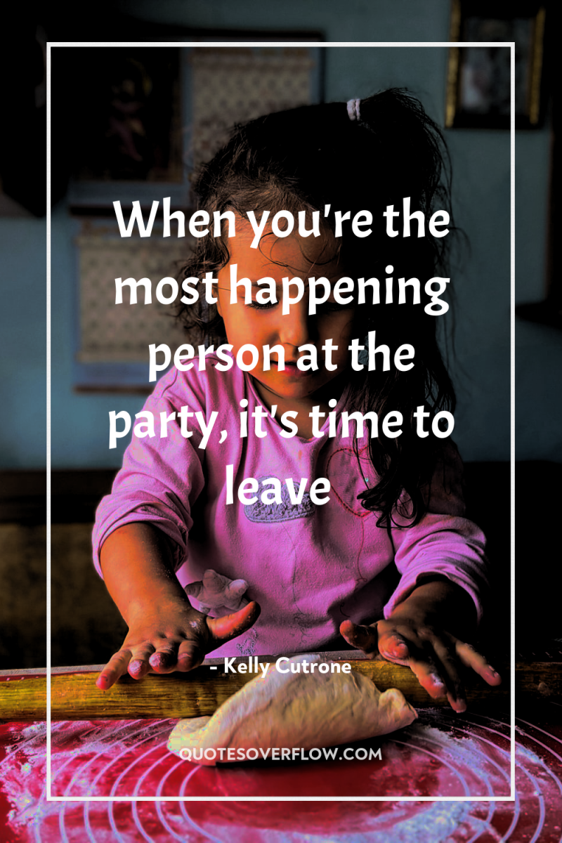 When you're the most happening person at the party, it's...