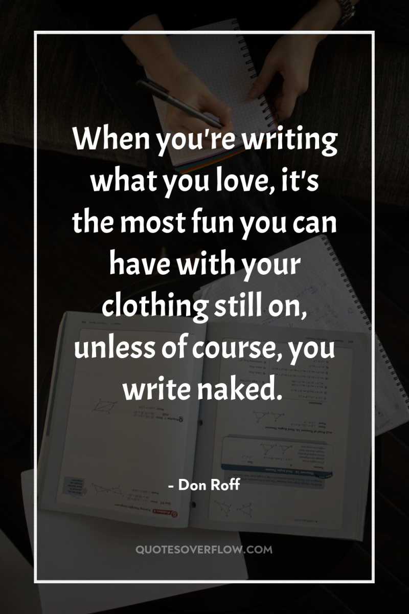 When you're writing what you love, it's the most fun...