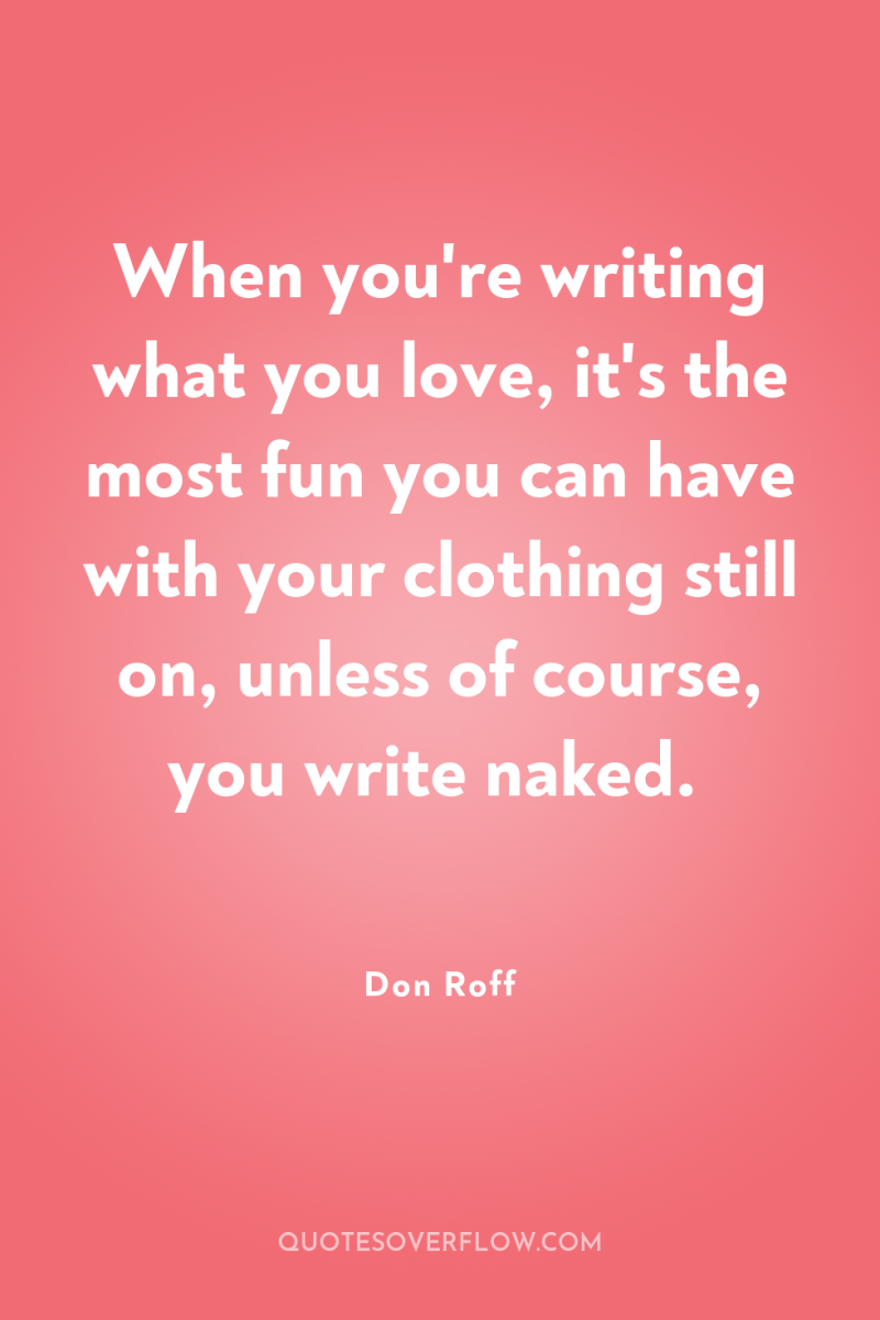 When you're writing what you love, it's the most fun...