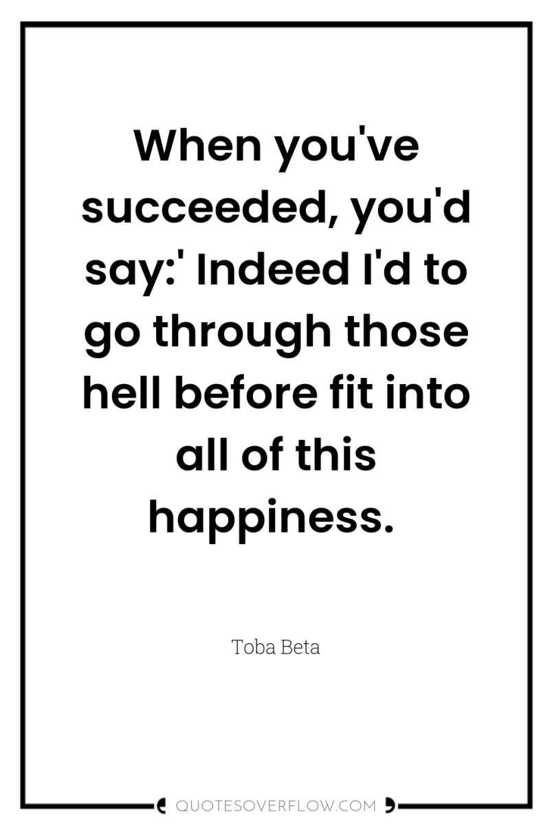 When you've succeeded, you'd say:' Indeed I'd to go through...