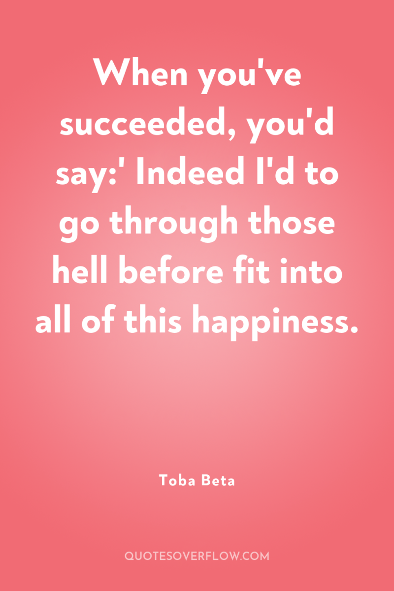 When you've succeeded, you'd say:' Indeed I'd to go through...