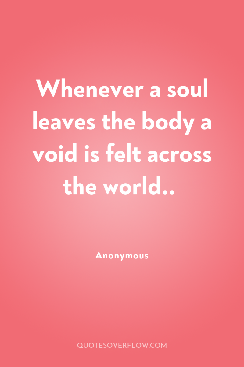 Whenever a soul leaves the body a void is felt...