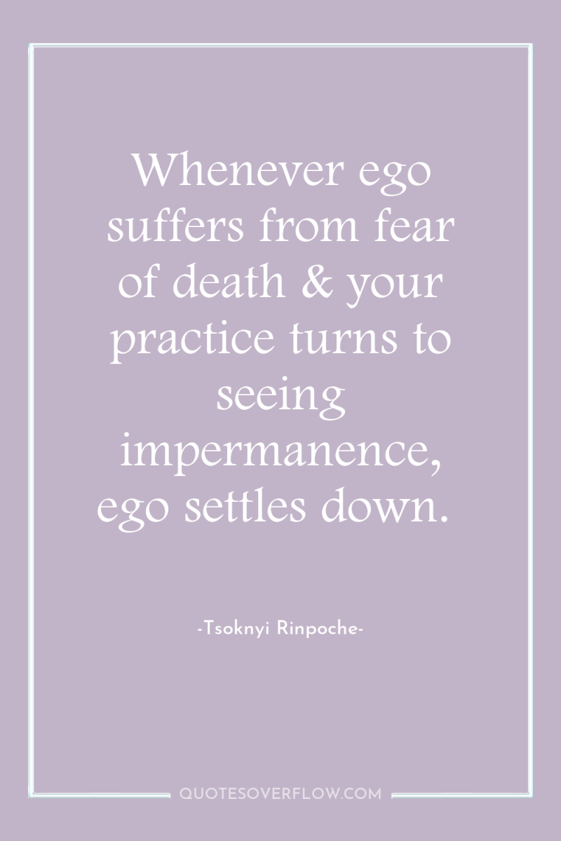 Whenever ego suffers from fear of death & your practice...