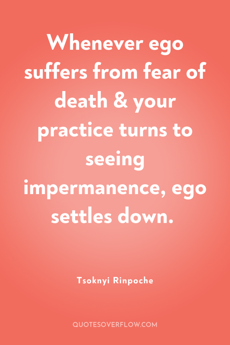 Whenever ego suffers from fear of death & your practice...