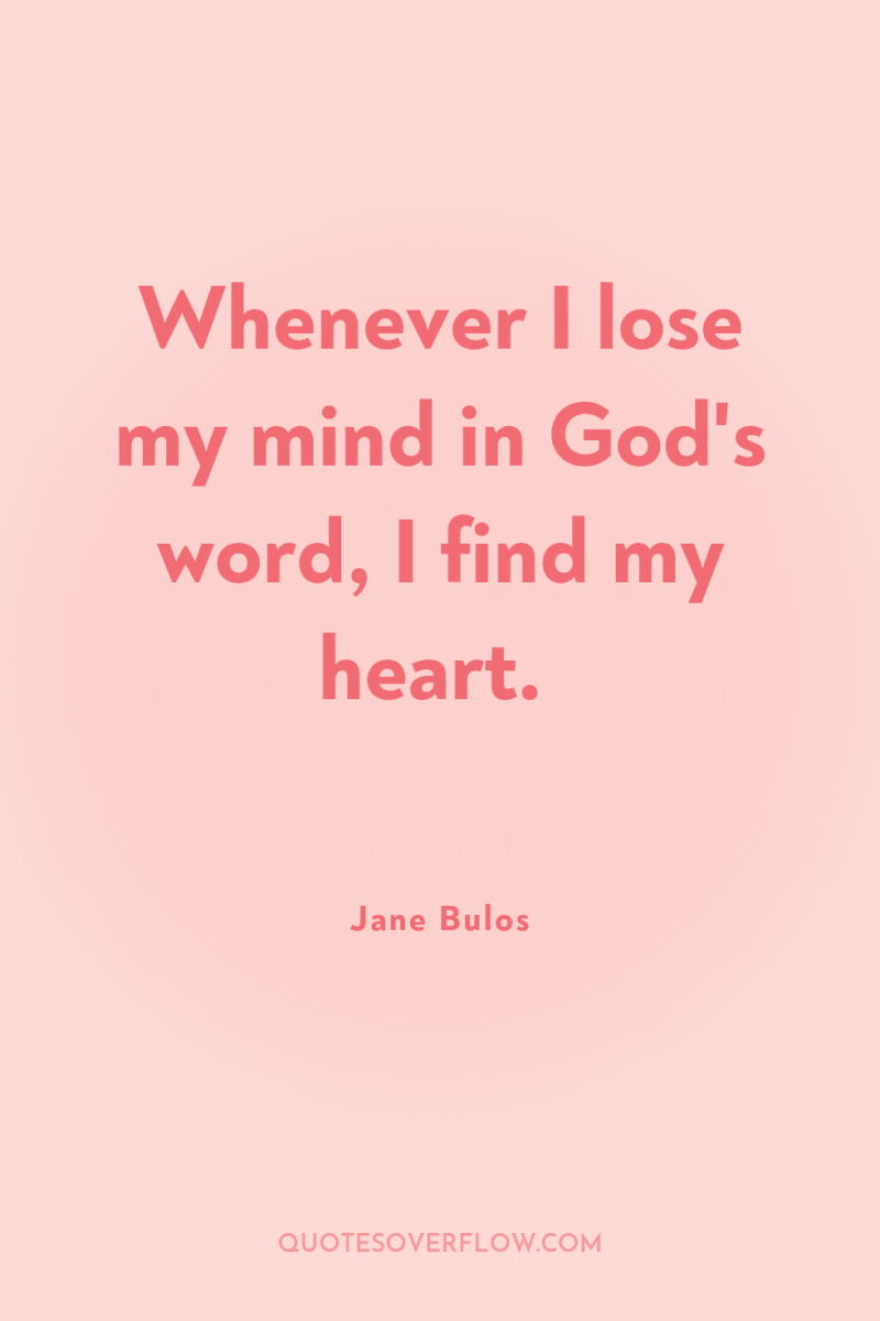 Whenever I lose my mind in God's word, I find...