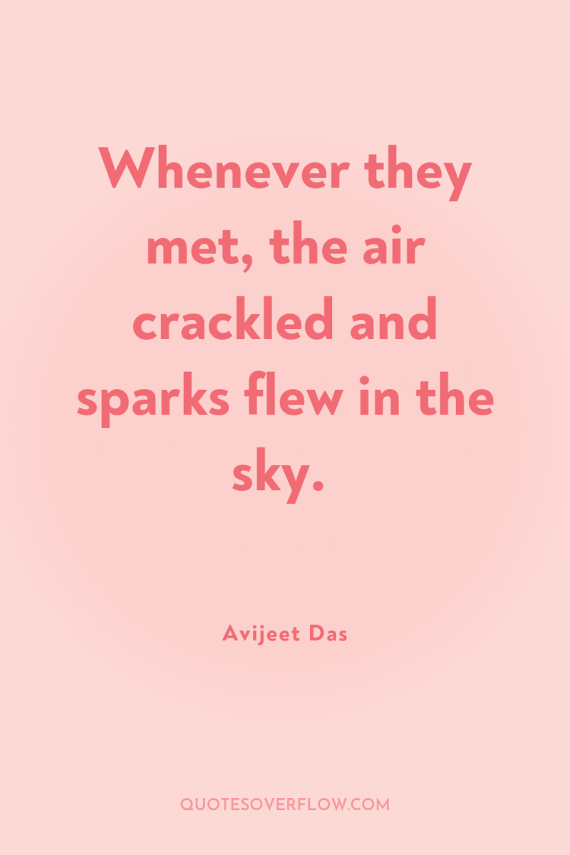 Whenever they met, the air crackled and sparks flew in...