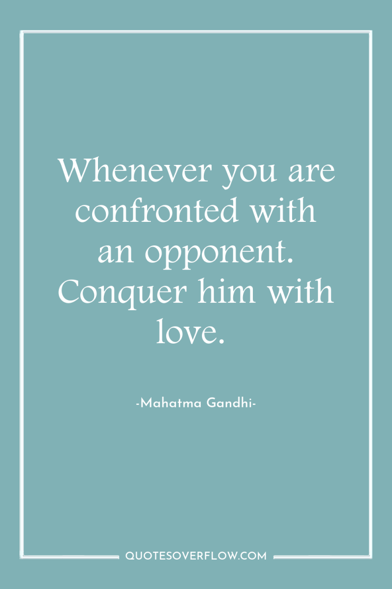 Whenever you are confronted with an opponent. Conquer him with...