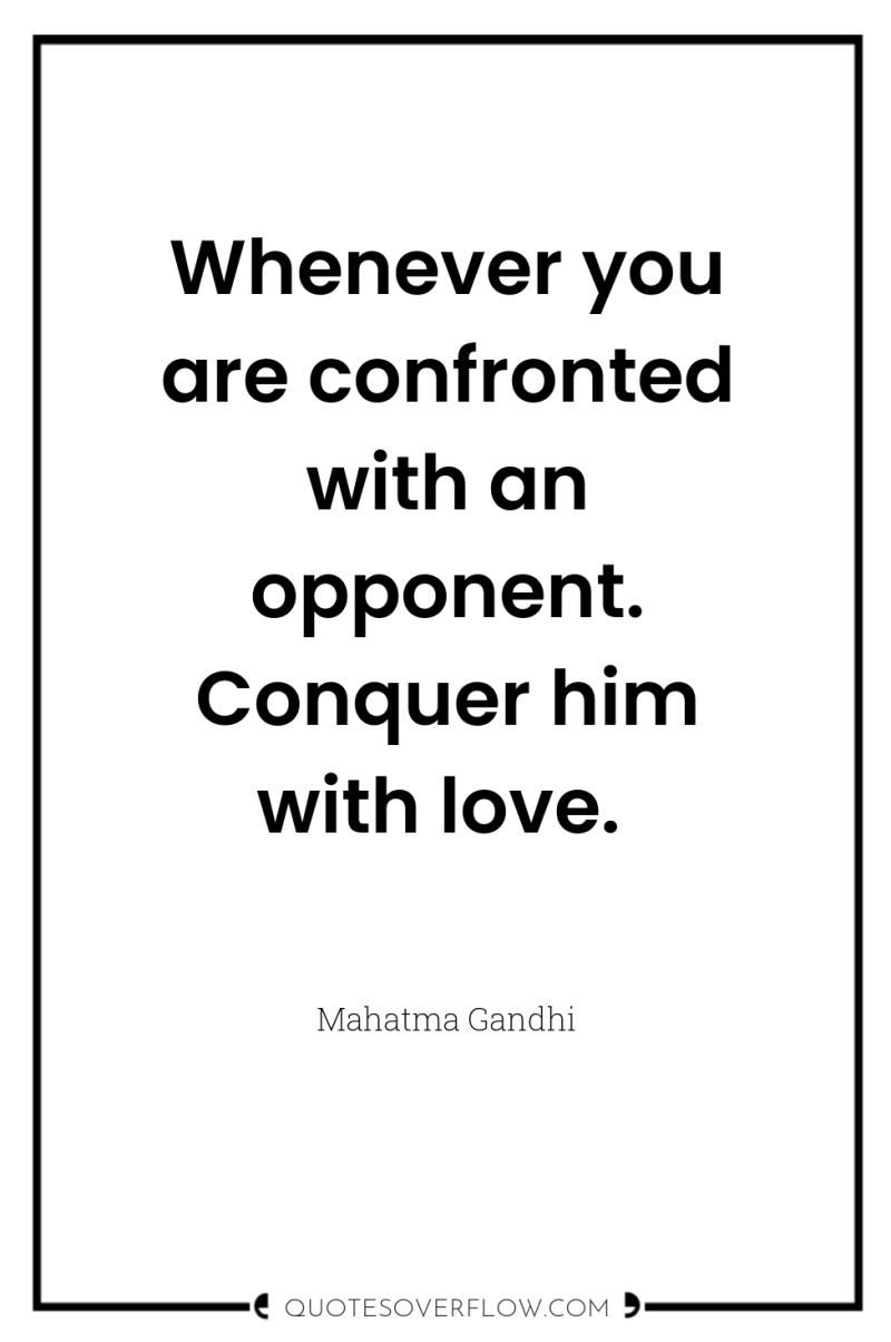 Whenever you are confronted with an opponent. Conquer him with...
