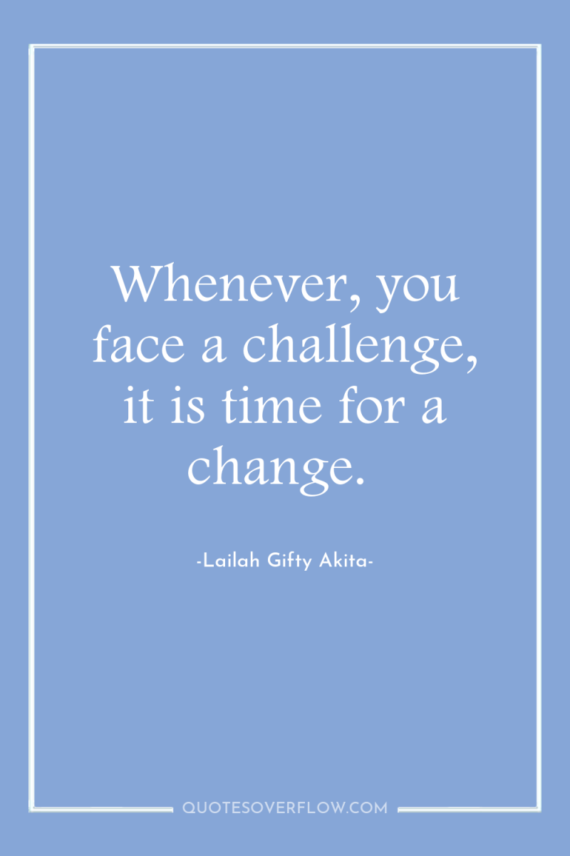 Whenever, you face a challenge, it is time for a...