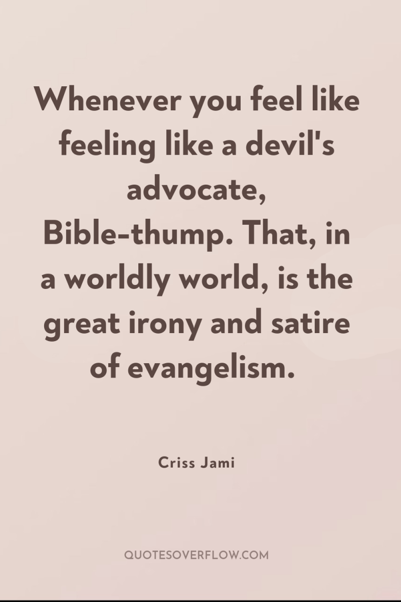 Whenever you feel like feeling like a devil's advocate, Bible-thump....