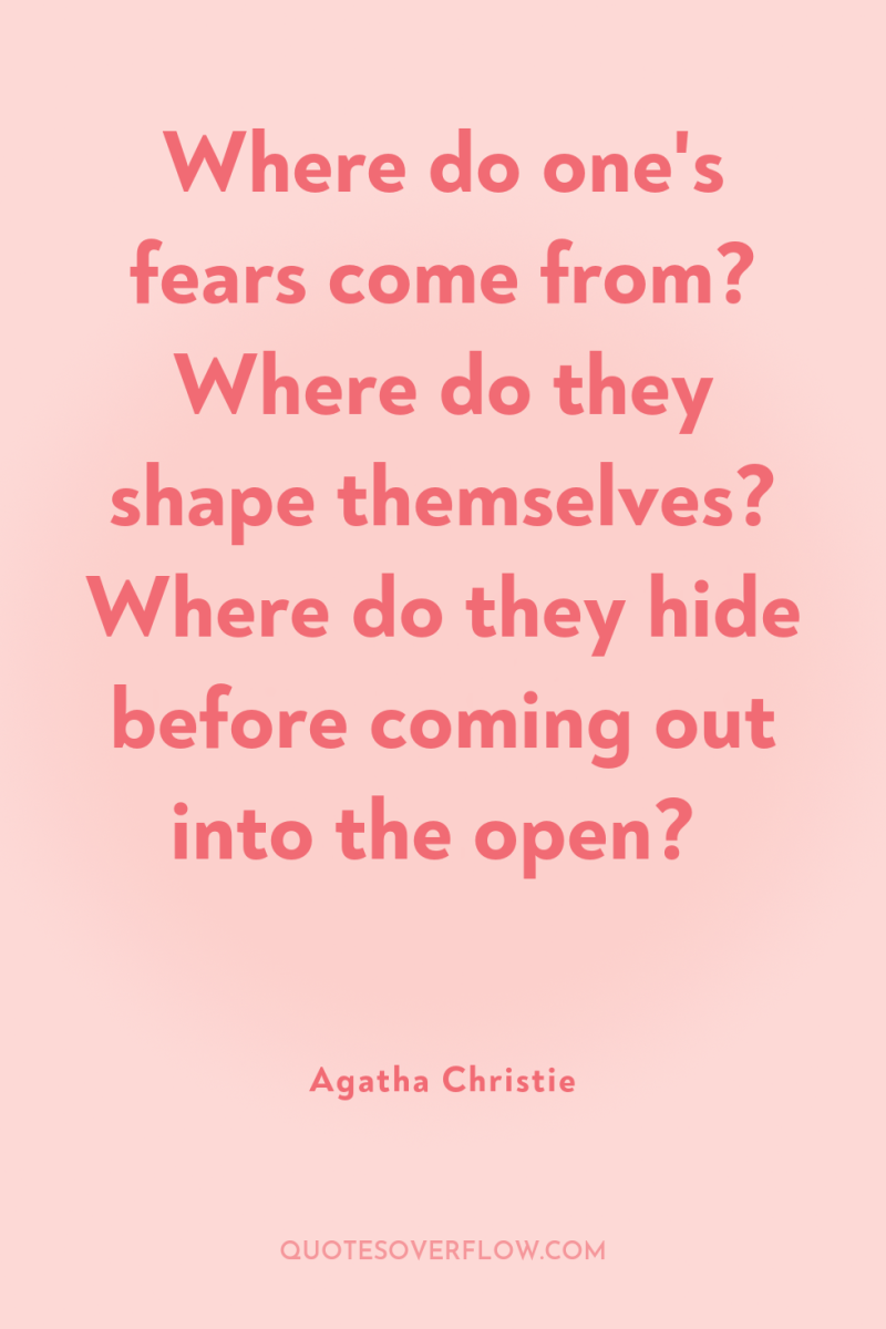 Where do one's fears come from? Where do they shape...