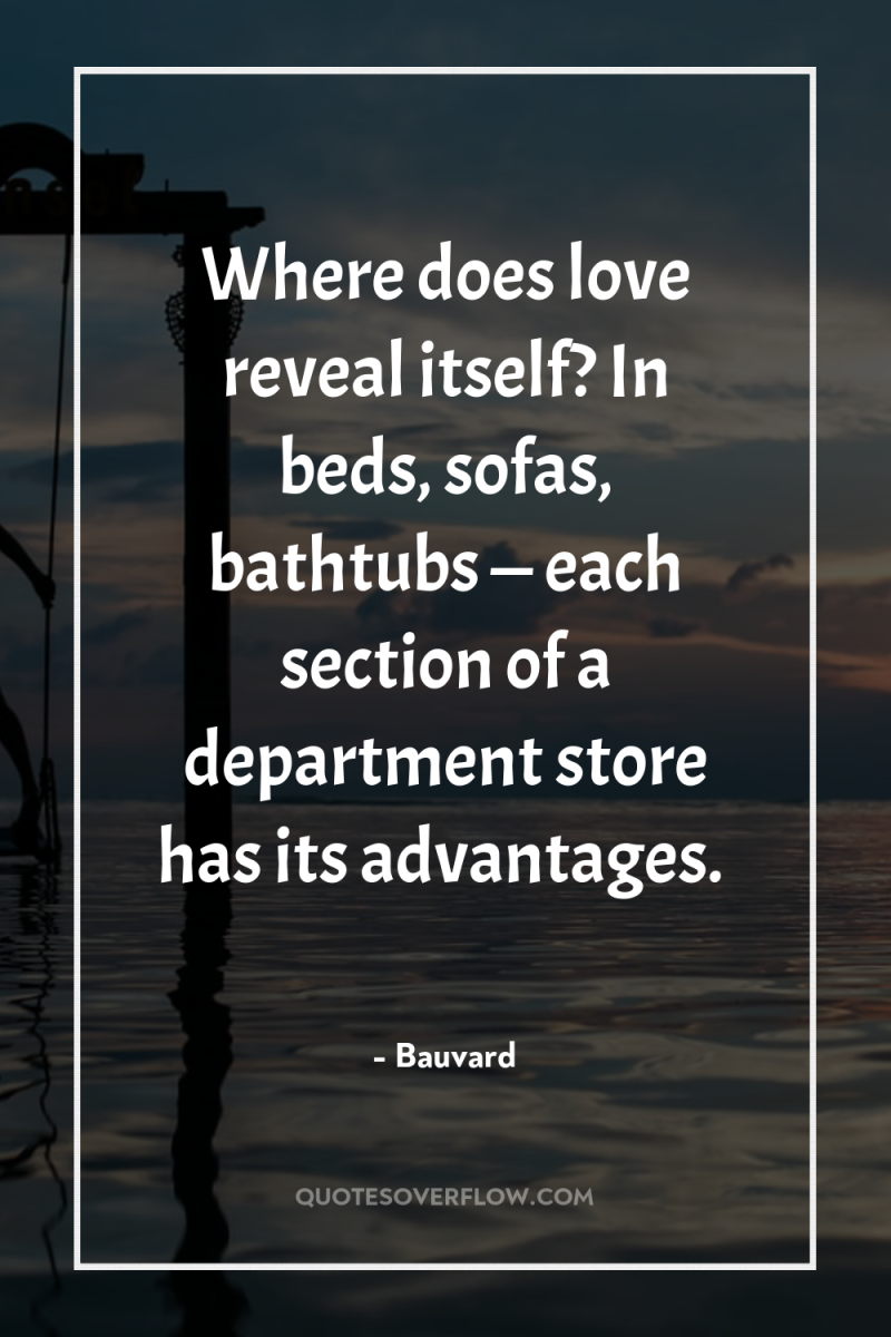 Where does love reveal itself? In beds, sofas, bathtubs —...