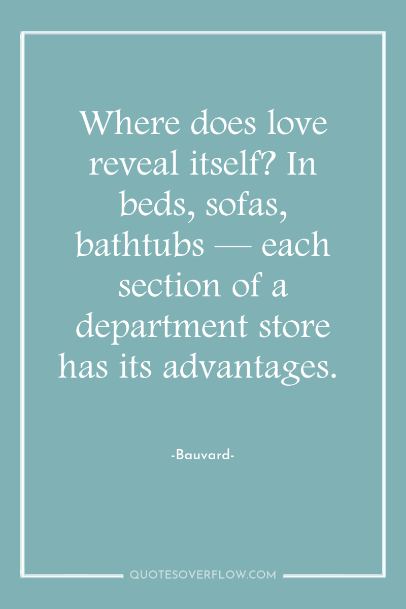 Where does love reveal itself? In beds, sofas, bathtubs —...